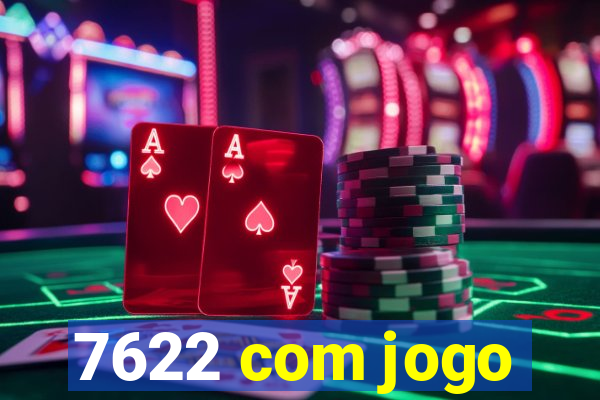 7622 com jogo